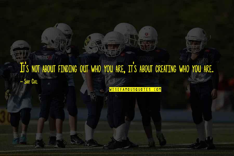 You Are Who You Are Quotes By Shay Carl: It's not about finding out who you are,