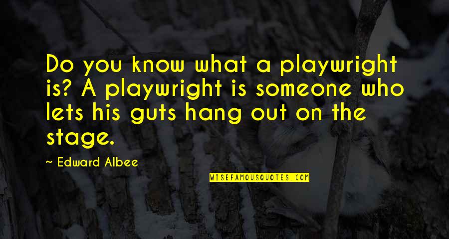 You Are Who You Hang Out With Quotes By Edward Albee: Do you know what a playwright is? A