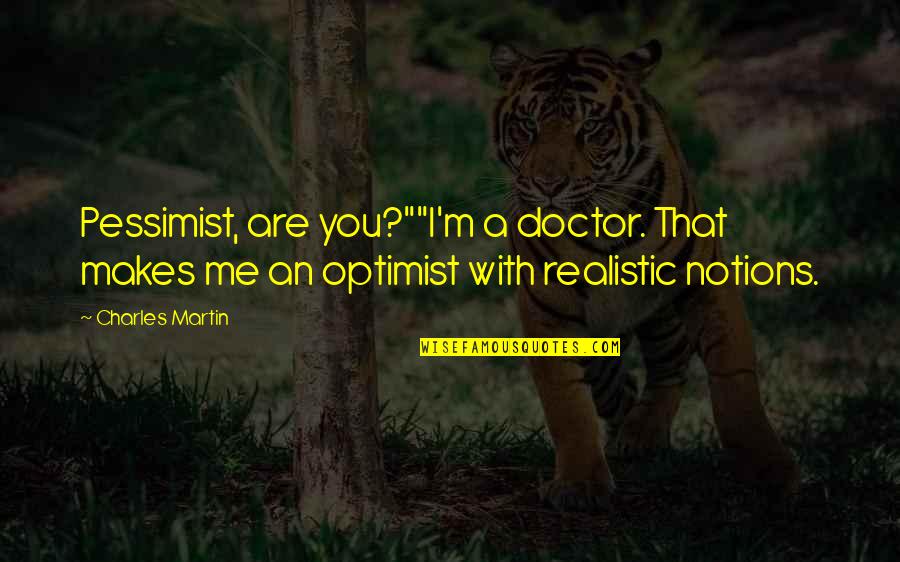 You Are With Me Quotes By Charles Martin: Pessimist, are you?""I'm a doctor. That makes me