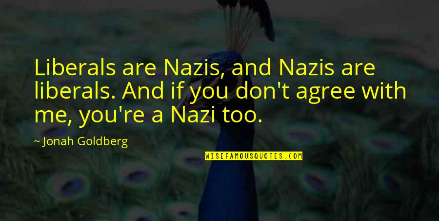 You Are With Me Quotes By Jonah Goldberg: Liberals are Nazis, and Nazis are liberals. And