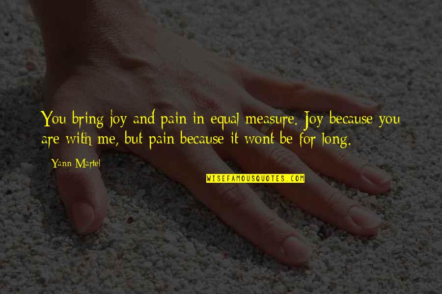 You Are With Me Quotes By Yann Martel: You bring joy and pain in equal measure.