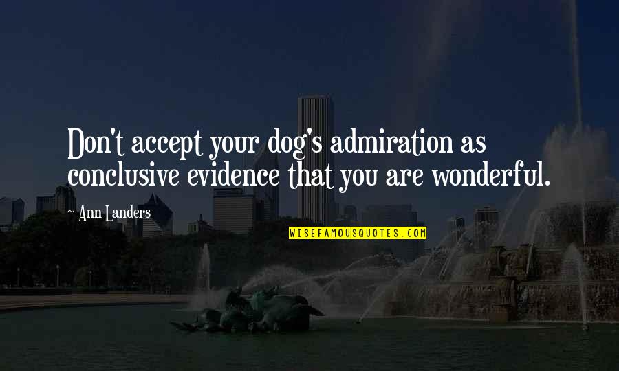 You Are Wonderful As You Are Quotes By Ann Landers: Don't accept your dog's admiration as conclusive evidence