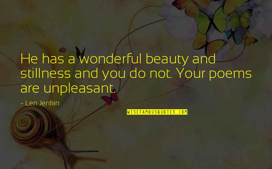 You Are Wonderful Quotes By Len Jenkin: He has a wonderful beauty and stillness and