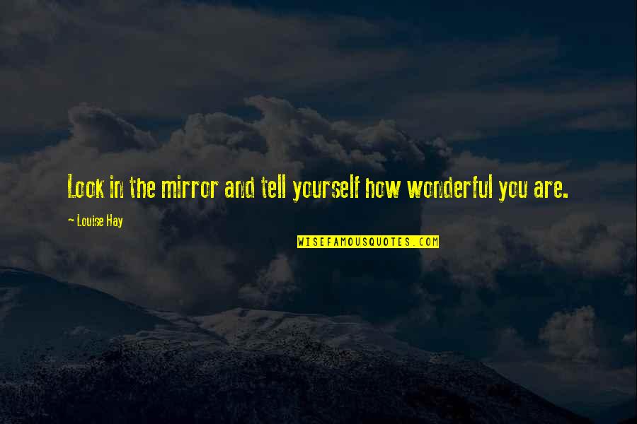 You Are Wonderful Quotes By Louise Hay: Look in the mirror and tell yourself how