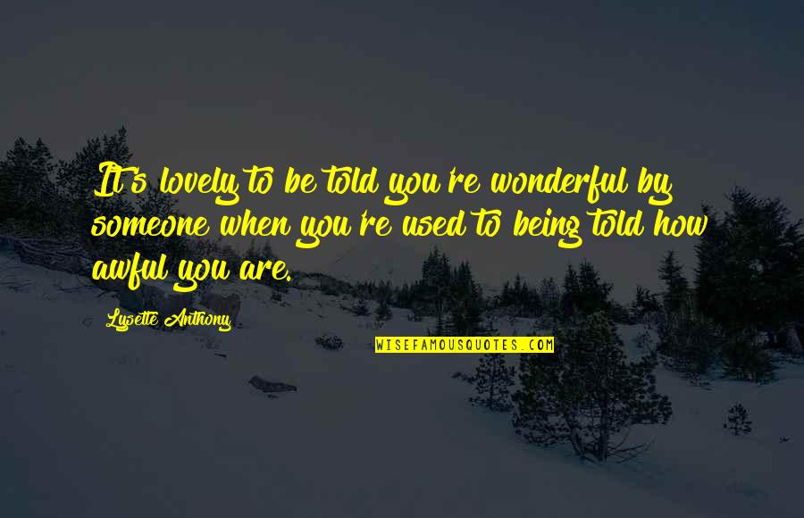 You Are Wonderful Quotes By Lysette Anthony: It's lovely to be told you're wonderful by