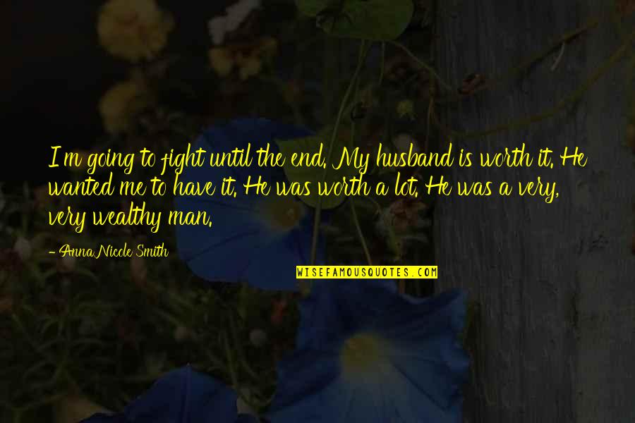 You Are Worth A Lot Quotes By Anna Nicole Smith: I'm going to fight until the end. My You Are Worth A Lot Quotes By Anna Nicole Smith: I'm going to fight until the end. My