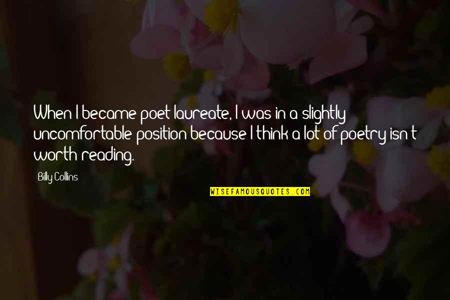 You Are Worth A Lot Quotes By Billy Collins: When I became poet laureate, I was in