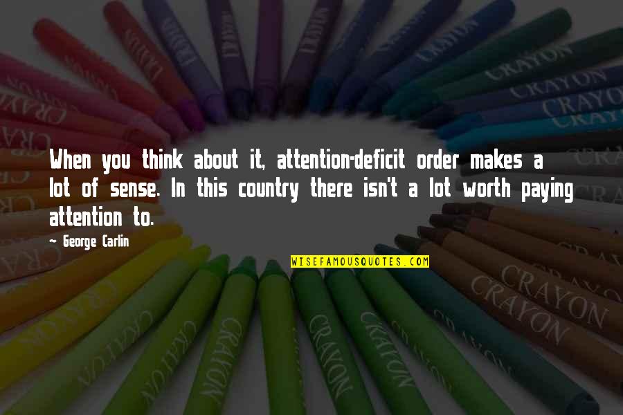 You Are Worth A Lot Quotes By George Carlin: When you think about it, attention-deficit order makes You Are Worth A Lot Quotes By George Carlin: When you think about it, attention-deficit order makes