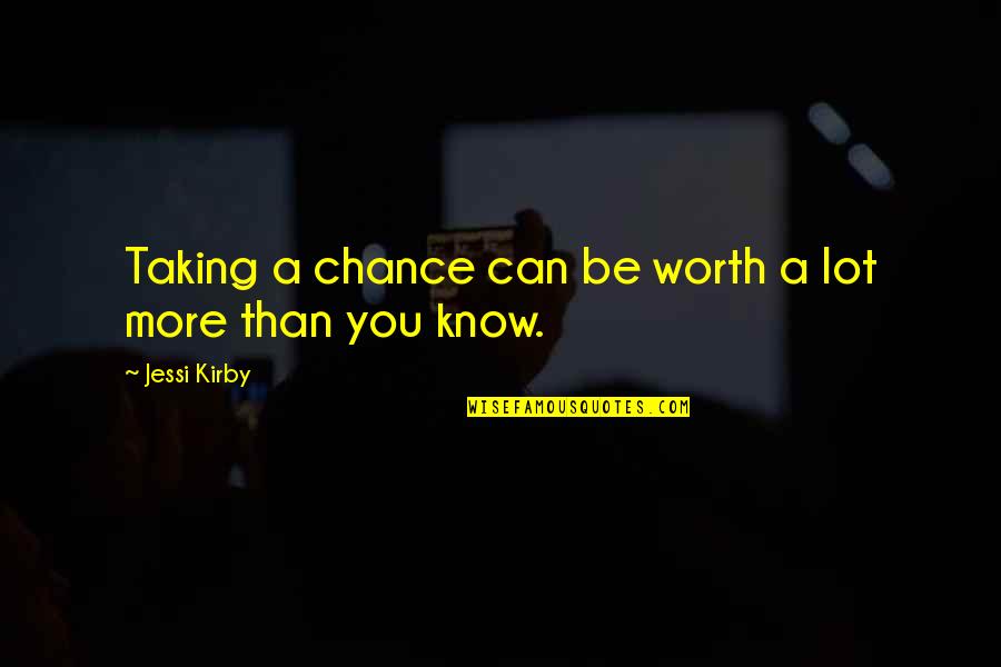 You Are Worth A Lot Quotes By Jessi Kirby: Taking a chance can be worth a lot You Are Worth A Lot Quotes By Jessi Kirby: Taking a chance can be worth a lot