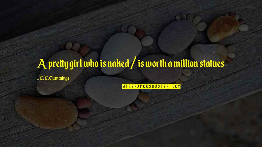 You Are Worth A Million Quotes By E. E. Cummings: A pretty girl who is naked / is You Are Worth A Million Quotes By E. E. Cummings: A pretty girl who is naked / is