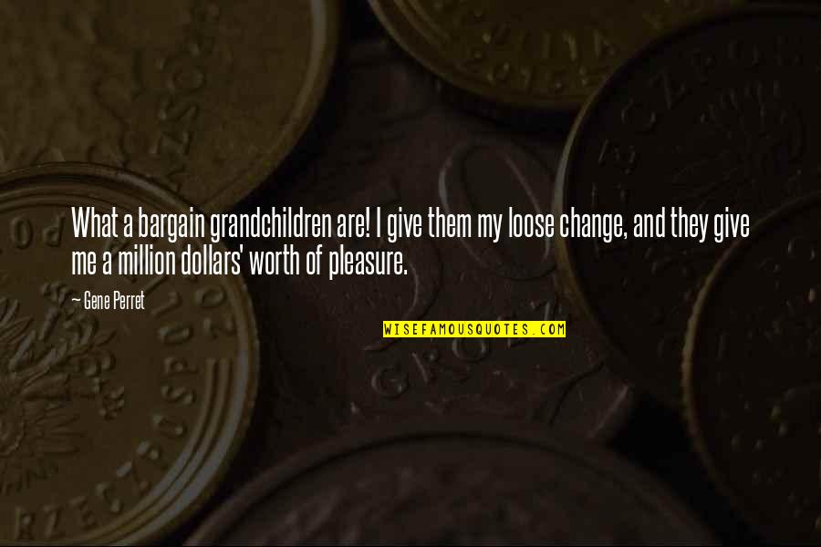 You Are Worth A Million Quotes By Gene Perret: What a bargain grandchildren are! I give them You Are Worth A Million Quotes By Gene Perret: What a bargain grandchildren are! I give them