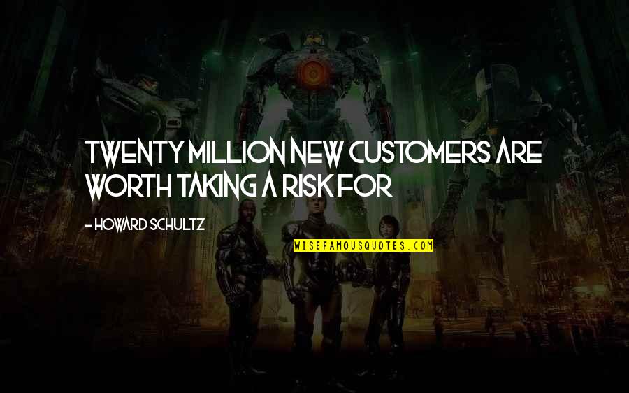 You Are Worth A Million Quotes By Howard Schultz: Twenty Million New Customers Are Worth Taking a You Are Worth A Million Quotes By Howard Schultz: Twenty Million New Customers Are Worth Taking a