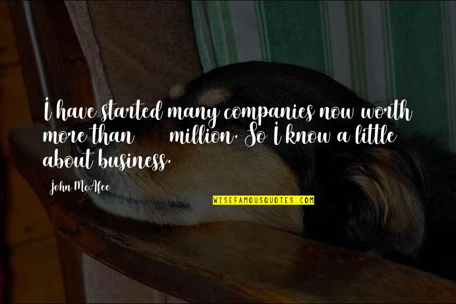 You Are Worth A Million Quotes By John McAfee: I have started many companies now worth more You Are Worth A Million Quotes By John McAfee: I have started many companies now worth more
