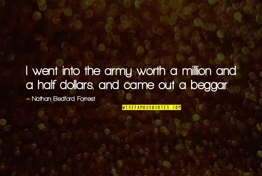 You Are Worth A Million Quotes By Nathan Bedford Forrest: I went into the army worth a million