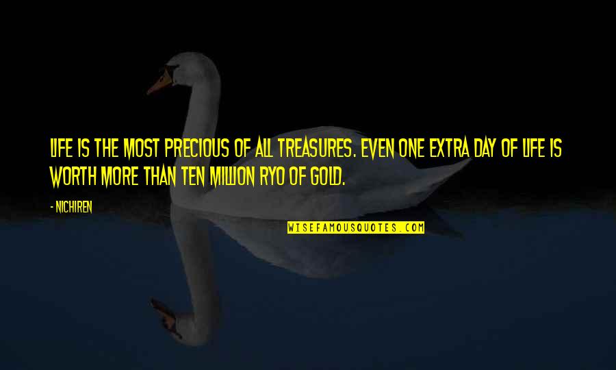 You Are Worth A Million Quotes By Nichiren: Life is the most precious of all treasures. You Are Worth A Million Quotes By Nichiren: Life is the most precious of all treasures.