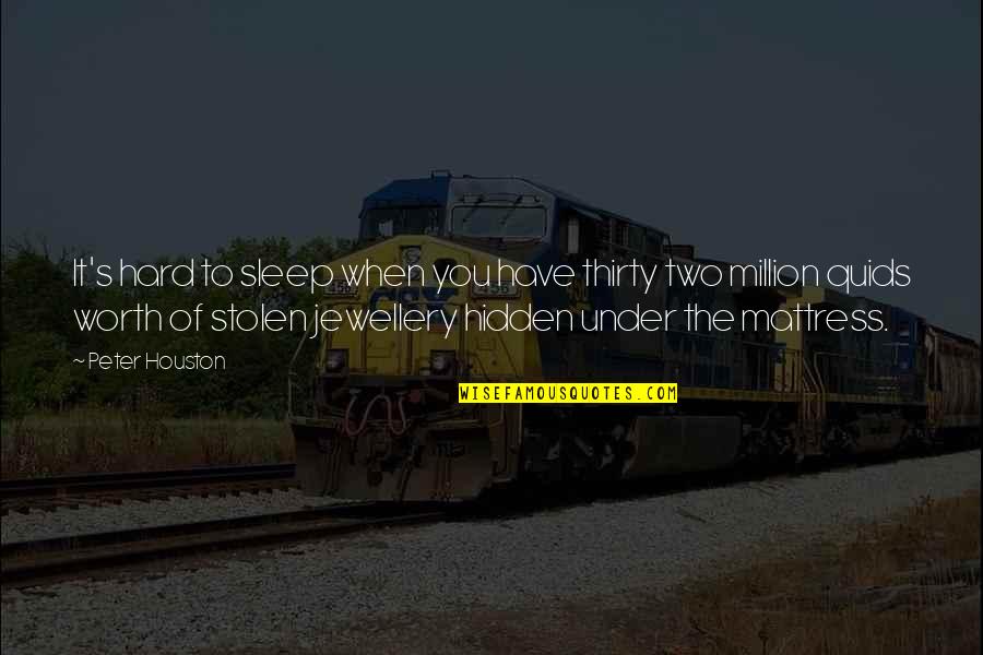 You Are Worth A Million Quotes By Peter Houston: It's hard to sleep when you have thirty You Are Worth A Million Quotes By Peter Houston: It's hard to sleep when you have thirty