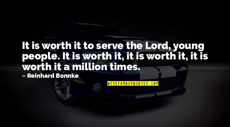 You Are Worth A Million Quotes By Reinhard Bonnke: It is worth it to serve the Lord,