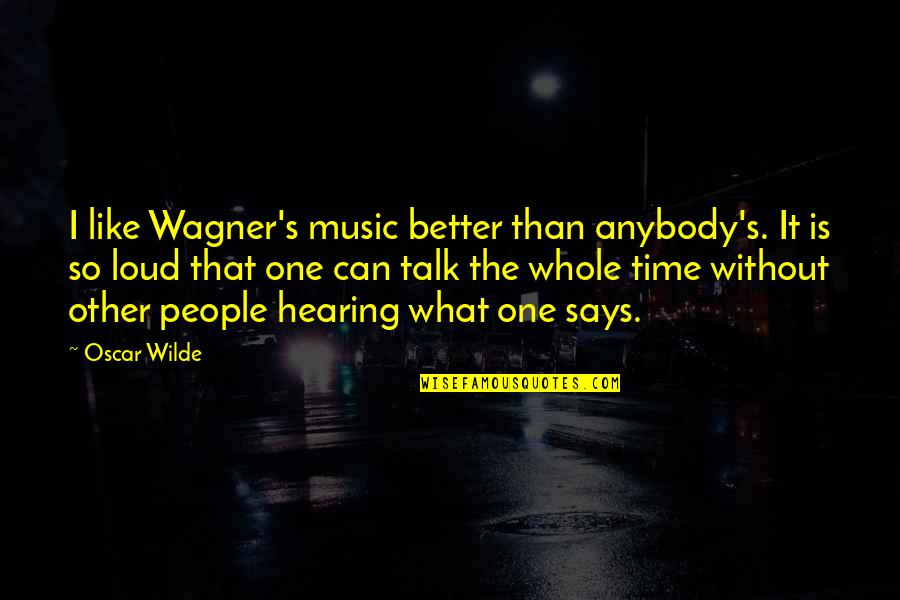 You Are Worth Alot Quotes By Oscar Wilde: I like Wagner's music better than anybody's. It