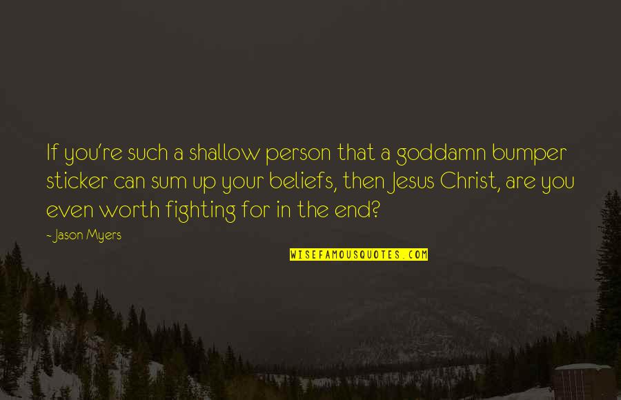You Are Worth Fighting For Quotes By Jason Myers: If you're such a shallow person that a You Are Worth Fighting For Quotes By Jason Myers: If you're such a shallow person that a