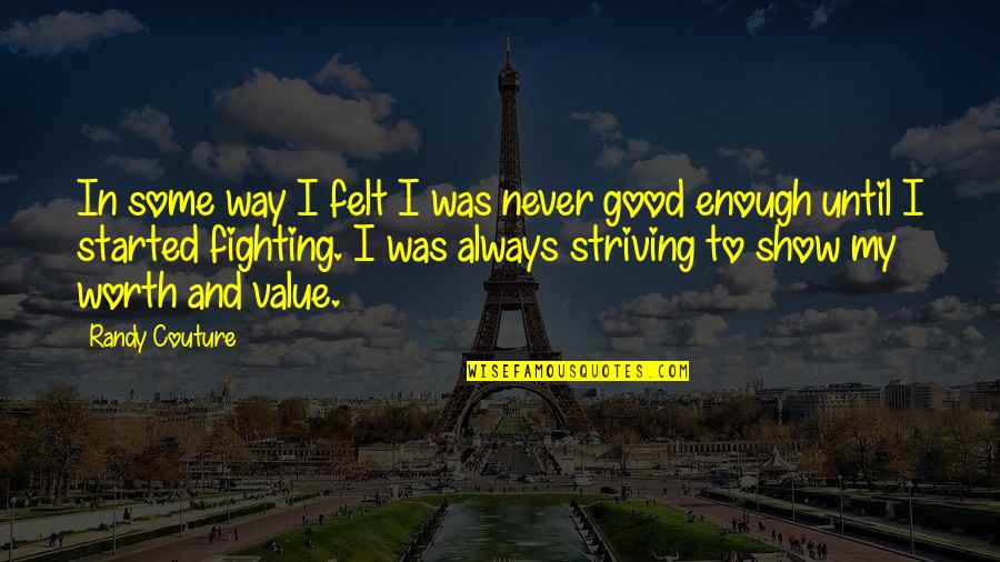 You Are Worth Fighting For Quotes By Randy Couture: In some way I felt I was never You Are Worth Fighting For Quotes By Randy Couture: In some way I felt I was never
