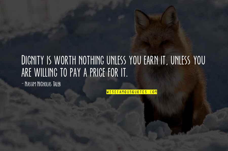 You Are Worth It Quotes By Nassim Nicholas Taleb: Dignity is worth nothing unless you earn it, You Are Worth It Quotes By Nassim Nicholas Taleb: Dignity is worth nothing unless you earn it,