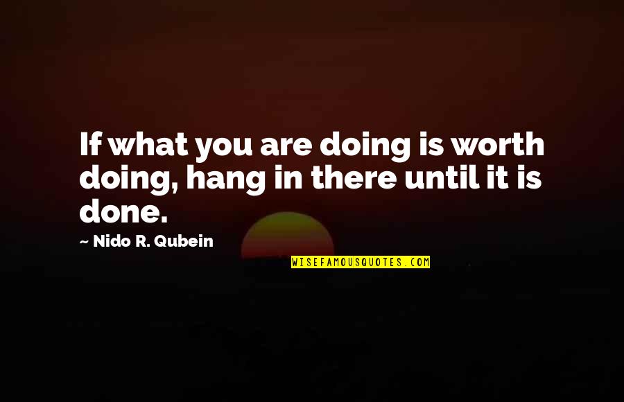 You Are Worth It Quotes By Nido R. Qubein: If what you are doing is worth doing,