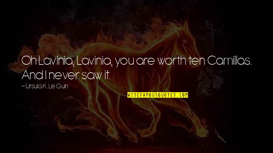 You Are Worth It Quotes By Ursula K. Le Guin: Oh Lavinia, Lavinia, you are worth ten Camillas. You Are Worth It Quotes By Ursula K. Le Guin: Oh Lavinia, Lavinia, you are worth ten Camillas.