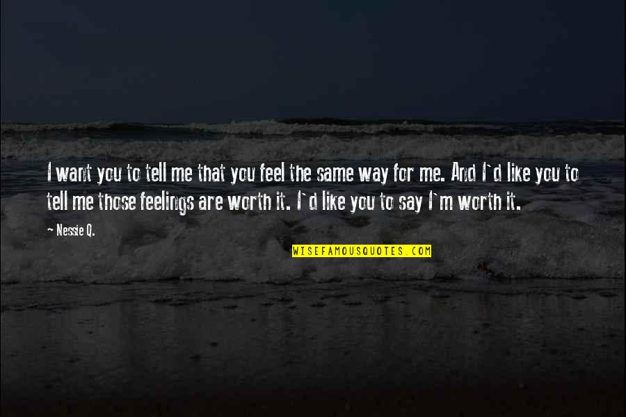 You Are Worth It To Me Quotes By Nessie Q.: I want you to tell me that you