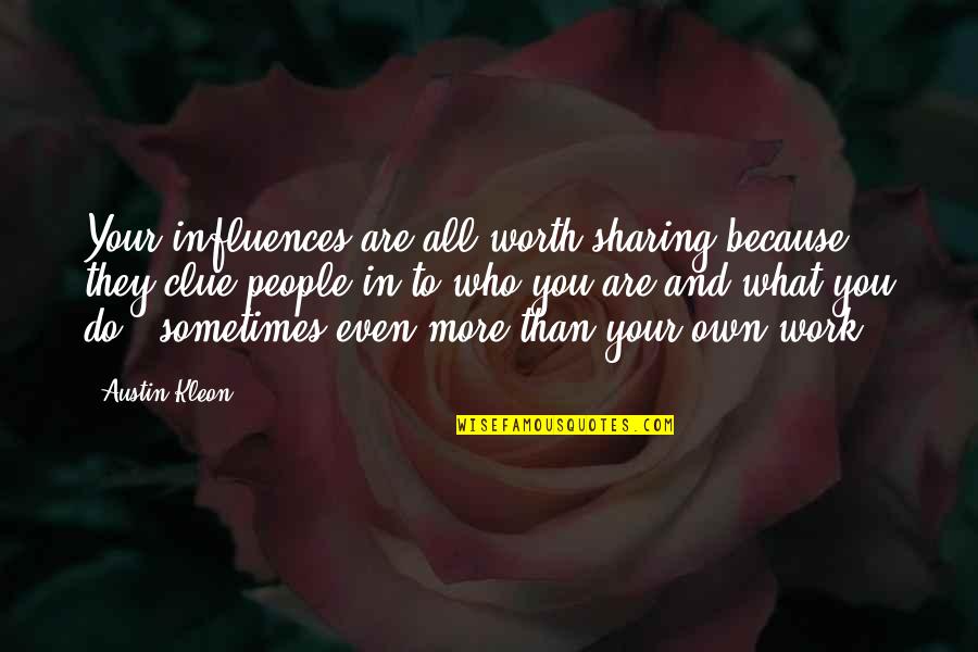 You Are Worth More Quotes By Austin Kleon: Your influences are all worth sharing because they