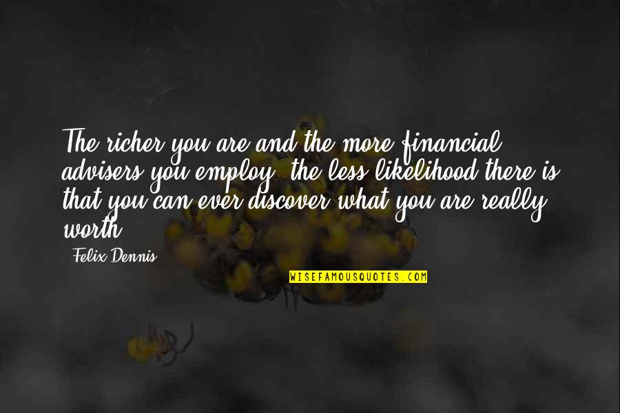 You Are Worth More Quotes By Felix Dennis: The richer you are and the more financial