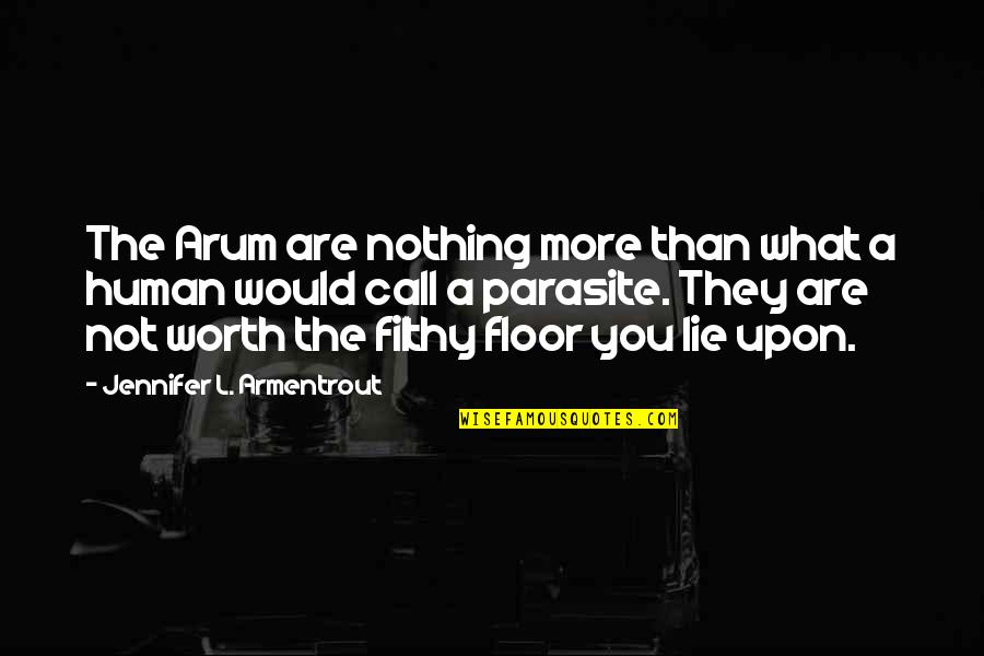 You Are Worth More Quotes By Jennifer L. Armentrout: The Arum are nothing more than what a