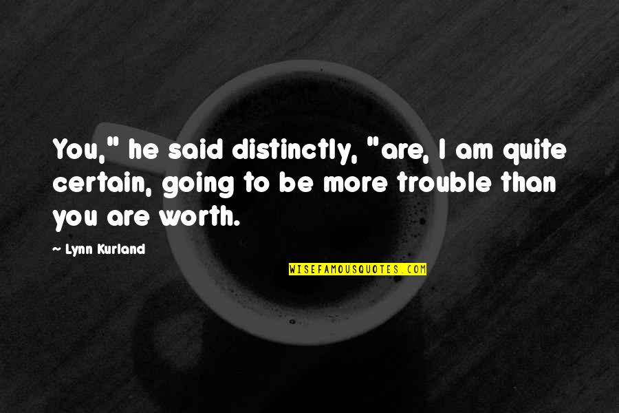 You Are Worth More Quotes By Lynn Kurland: You," he said distinctly, "are, I am quite