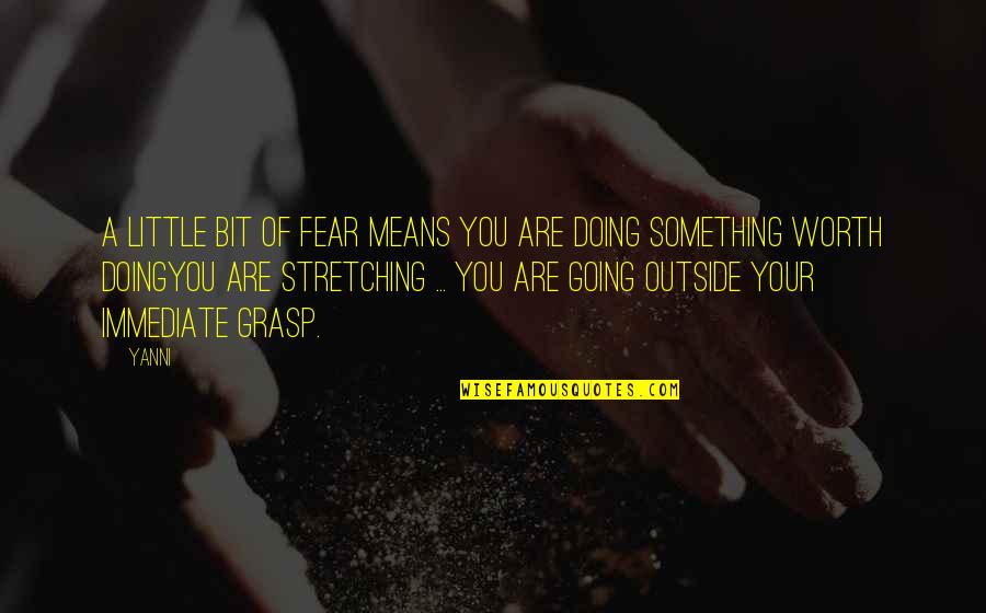 You Are Worth Something Quotes By Yanni: A little bit of fear means you are