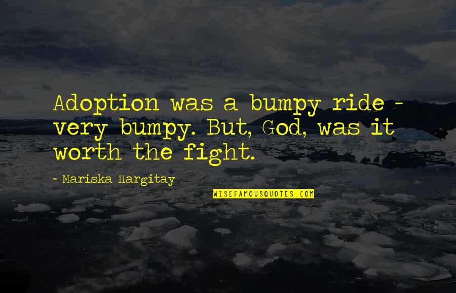 You Are Worth The Fight Quotes By Mariska Hargitay: Adoption was a bumpy ride - very bumpy.