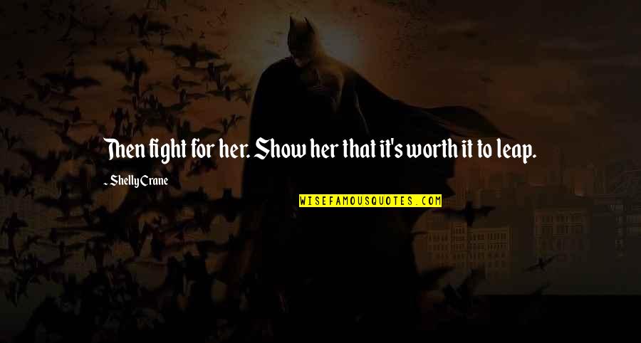 You Are Worth The Fight Quotes By Shelly Crane: Then fight for her. Show her that it's