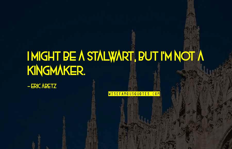 You Are Worth The Wait Love Quotes By Eric Abetz: I might be a stalwart, but I'm not You Are Worth The Wait Love Quotes By Eric Abetz: I might be a stalwart, but I'm not