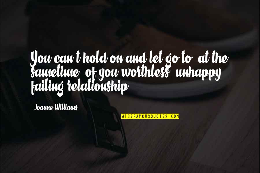 You Are Worthless Book Quotes By Joanne Williams: You can't hold on and let go to