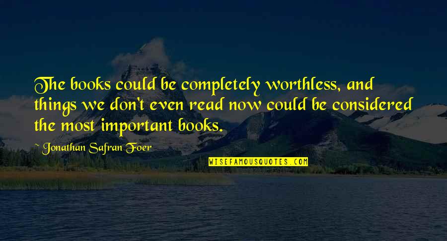 You Are Worthless Book Quotes By Jonathan Safran Foer: The books could be completely worthless, and things
