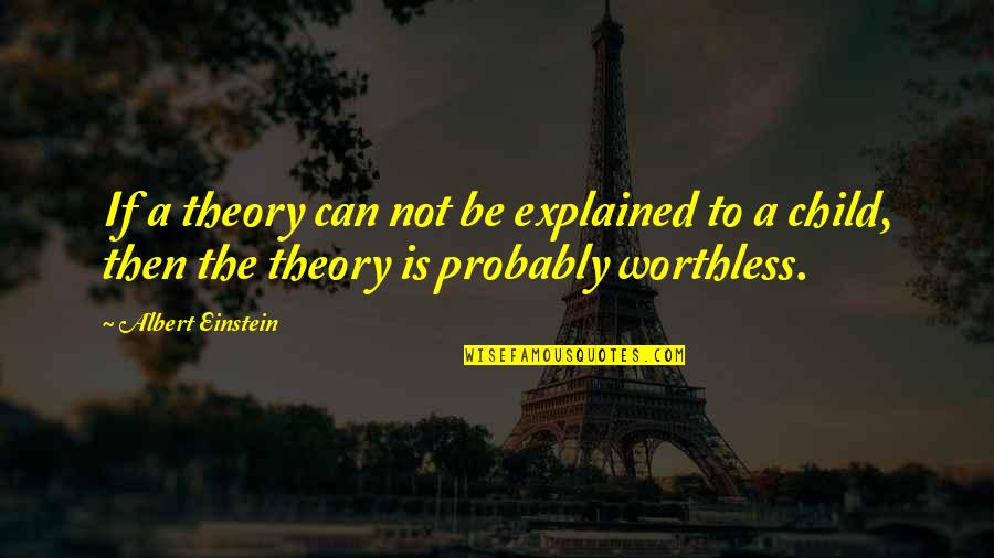 You Are Worthless Quotes By Albert Einstein: If a theory can not be explained to