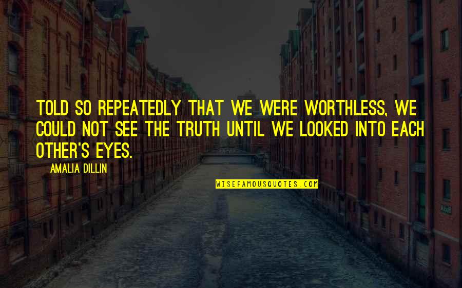 You Are Worthless Quotes By Amalia Dillin: Told so repeatedly that we were worthless, we