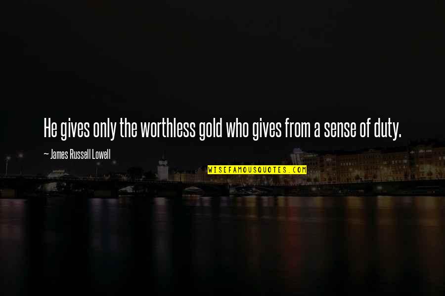 You Are Worthless Quotes By James Russell Lowell: He gives only the worthless gold who gives