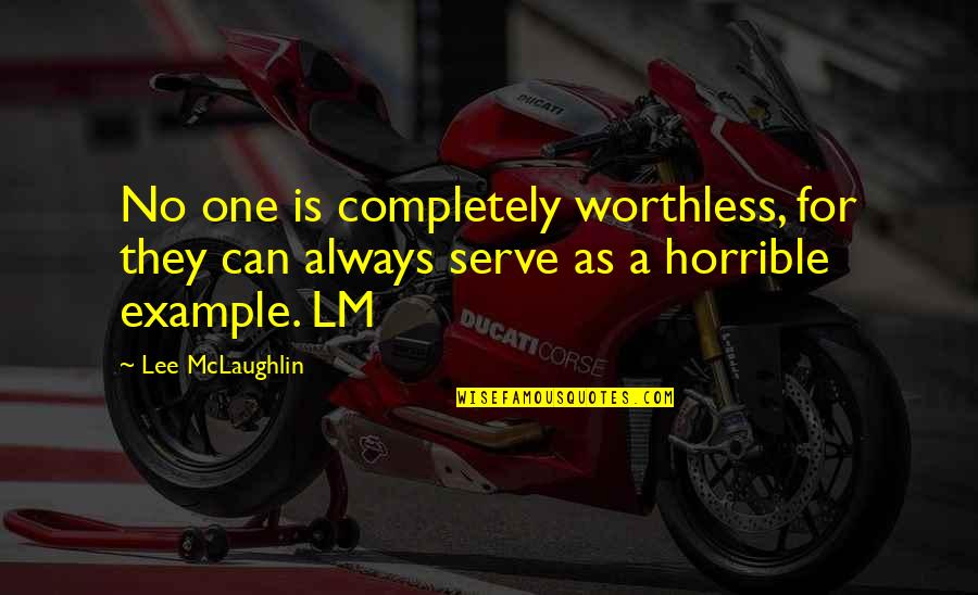 You Are Worthless Quotes By Lee McLaughlin: No one is completely worthless, for they can You Are Worthless Quotes By Lee McLaughlin: No one is completely worthless, for they can