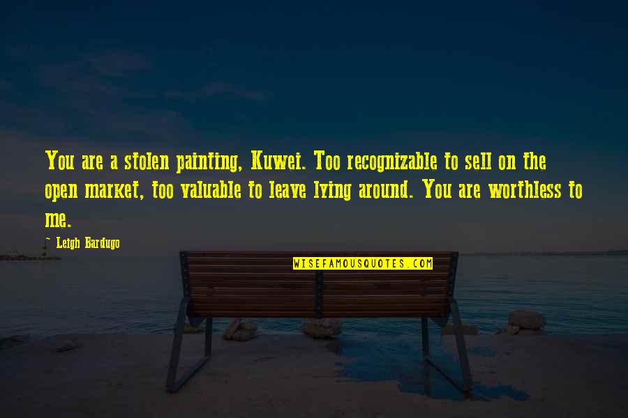 You Are Worthless Quotes By Leigh Bardugo: You are a stolen painting, Kuwei. Too recognizable