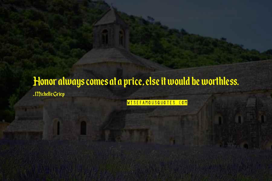 You Are Worthless Quotes By Michelle Griep: Honor always comes at a price, else it You Are Worthless Quotes By Michelle Griep: Honor always comes at a price, else it