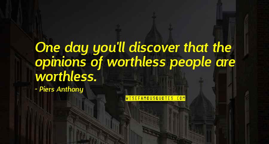You Are Worthless Quotes By Piers Anthony: One day you'll discover that the opinions of
