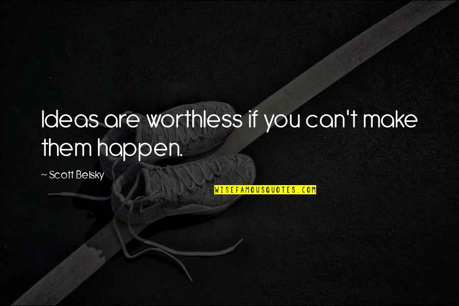 You Are Worthless Quotes By Scott Belsky: Ideas are worthless if you can't make them