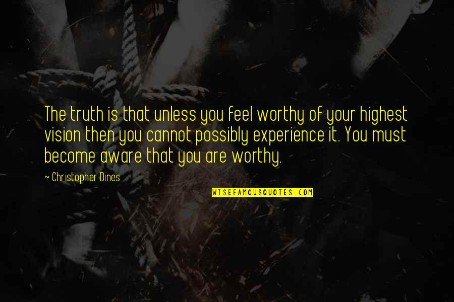 You Are Worthy Of Quotes By Christopher Dines: The truth is that unless you feel worthy You Are Worthy Of Quotes By Christopher Dines: The truth is that unless you feel worthy