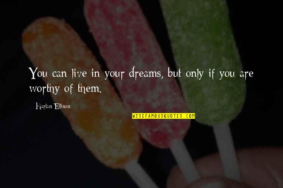 You Are Worthy Of Quotes By Harlan Ellison: You can live in your dreams, but only You Are Worthy Of Quotes By Harlan Ellison: You can live in your dreams, but only