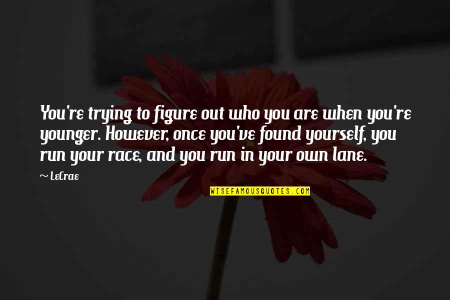 You Are Younger Quotes By LeCrae: You're trying to figure out who you are You Are Younger Quotes By LeCrae: You're trying to figure out who you are