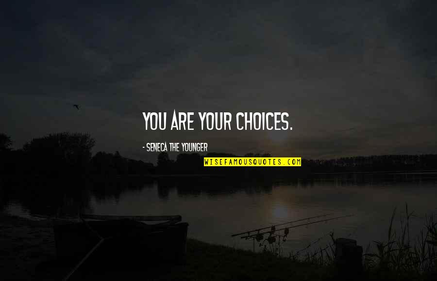 You Are Younger Quotes By Seneca The Younger: You are your choices. You Are Younger Quotes By Seneca The Younger: You are your choices.